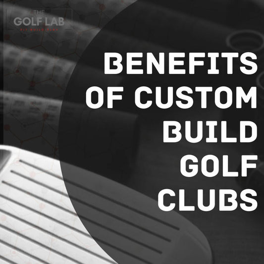 The Power of Personalisation: The Benefits of Custom-Built Golf Clubs