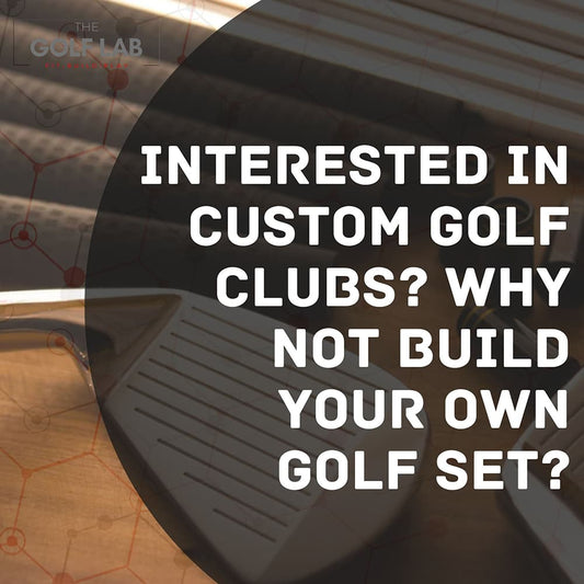 Interested in Custom Golf Clubs? Why Not Build Your Own Golf Set?